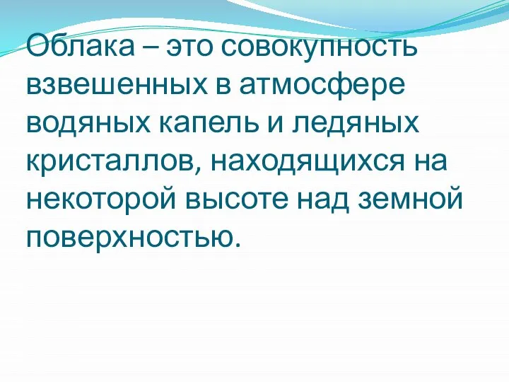 Облака – это совокупность взвешенных в атмосфере водяных капель и ледяных