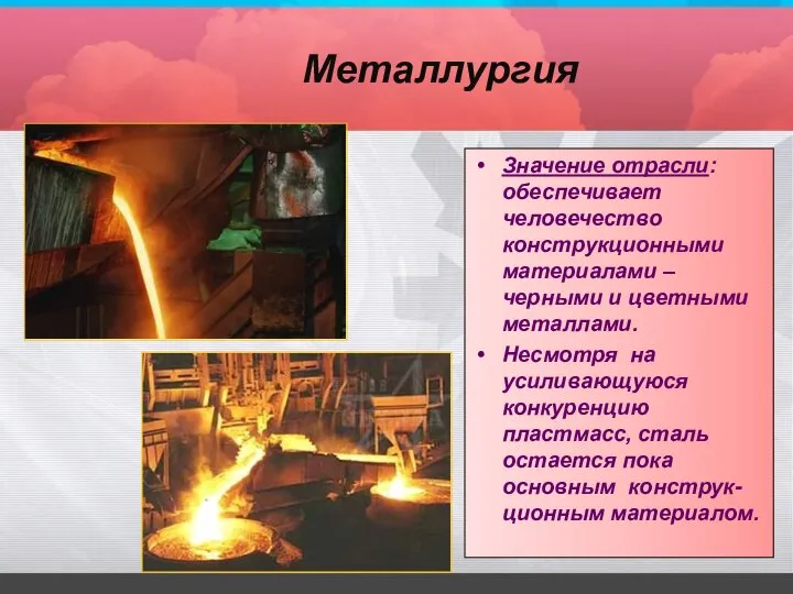 Металлургия Значение отрасли: обеспечивает человечество конструкционными материалами – черными и цветными