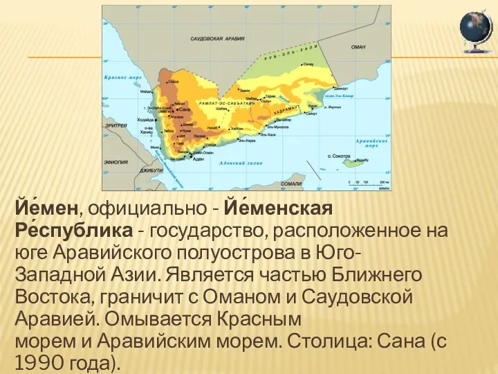 Йе́мен, официально - Йе́менская Ре́спублика - государство, расположенное на юге Аравийского