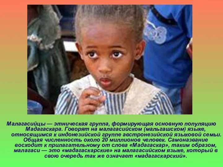 Малагасийцы — этническая группа, формирующая основную популяцию Мадагаскара. Говорят на малагасийском