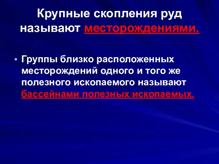 Крупные скопления руд называют месторождениями. Группы близко расположенных месторождений одного и