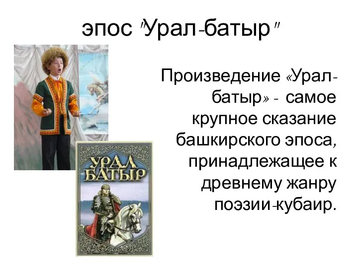 эпос "Урал-батыр" Произведение «Урал-батыр» - самое крупное сказание башкирского эпоса, принадлежащее к древнему жанру поэзии-кубаир.