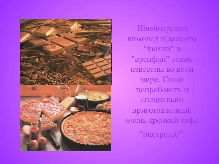Швейцарский шоколад и десерты "хюхли" и "крепфли" также известны во всем