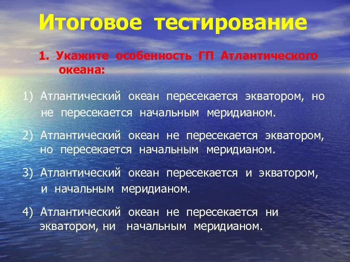 Итоговое тестирование 1. Укажите особенность ГП Атлантического океана: 1) Атлантический океан