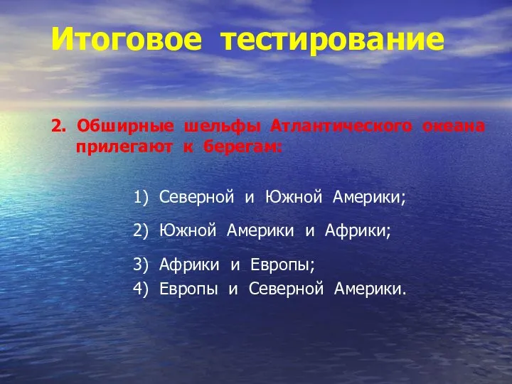 Итоговое тестирование 2. Обширные шельфы Атлантического океана прилегают к берегам: 1)