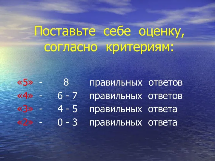 Поставьте себе оценку, согласно критериям: «5» - 8 правильных ответов «4»