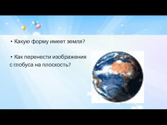 Какую форму имеет земля? Как перенести изображения с глобуса на плоскость?