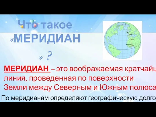 Что такое «МЕРИДИАН» ? МЕРИДИАН – это воображаемая кратчайшая линия, проведенная