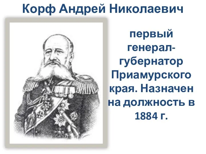 Корф Андрей Николаевич первый генерал-губернатор Приамурского края. Назначен на должность в 1884 г.