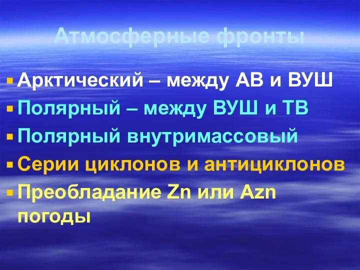 Атмосферные фронты Арктический – между АВ и ВУШ Полярный – между