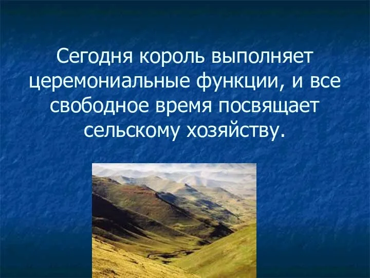 Сегодня король выполняет церемониальные функции, и все свободное время посвящает сельскому хозяйству.