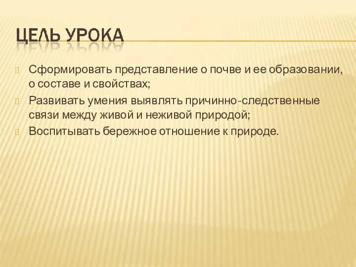 Сформировать представление о почве и ее образовании, о составе и свойствах;