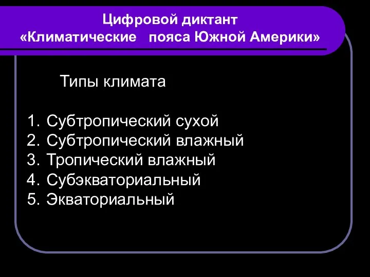 Цифровой диктант «Климатические пояса Южной Америки» Типы климата Субтропический сухой Субтропический влажный Тропический влажный Субэкваториальный Экваториальный