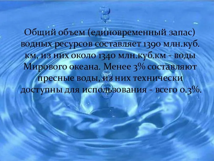 Общий объем (единовременный запас) водных ресурсов составляет 1390 млн.куб.км, из них