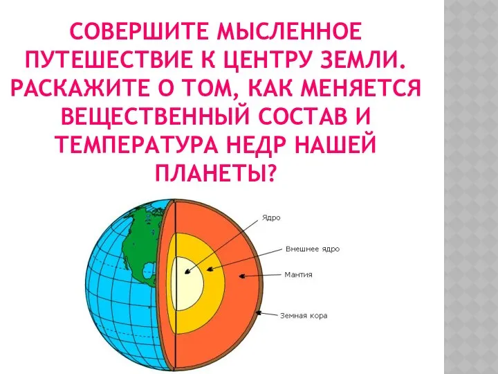 СОВЕРШИТЕ МЫСЛЕННОЕ ПУТЕШЕСТВИЕ К ЦЕНТРУ ЗЕМЛИ. РАСКАЖИТЕ О ТОМ, КАК МЕНЯЕТСЯ