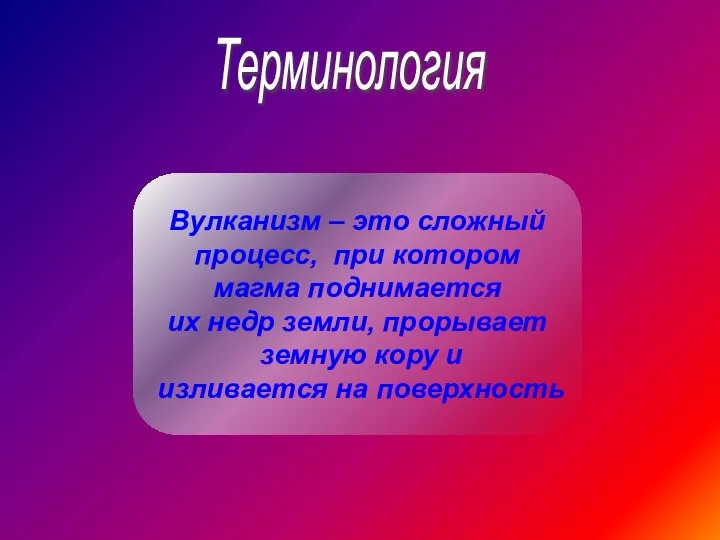 Терминология Вулканизм – это сложный процесс, при котором магма поднимается их