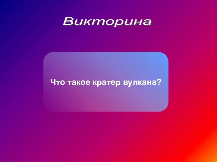 Викторина Что такое кратер вулкана?