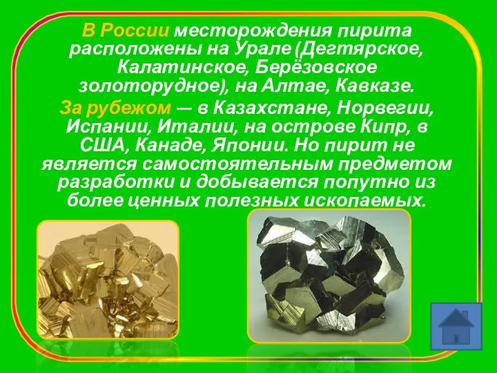 В России месторождения пирита расположены на Урале (Дегтярское, Калатинское, Берёзовское золоторудное),