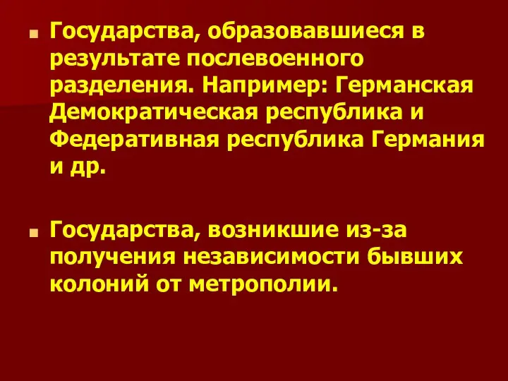 Государства, образовавшиеся в результате послевоенного разделения. Например: Германская Демократическая республика и