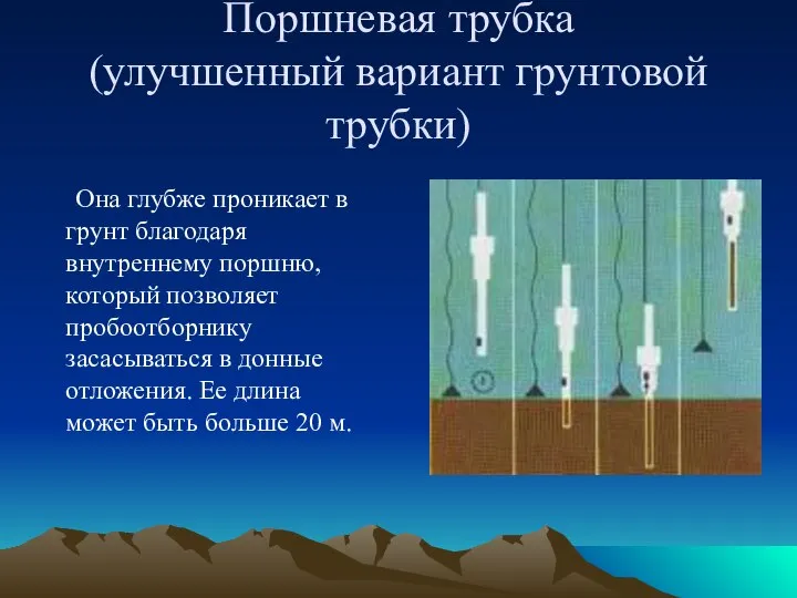 Поршневая трубка (улучшенный вариант грунтовой трубки) Она глубже проникает в грунт