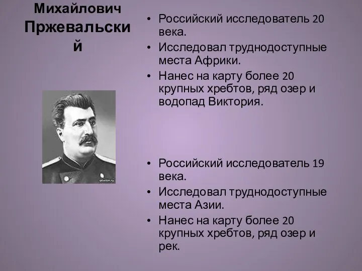 Николай Михайлович Пржевальский Российский исследователь 20 века. Исследовал труднодоступные места Африки.