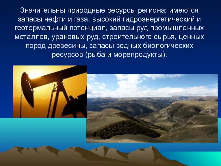 Значительны природные ресурсы региона: имеются запасы нефти и газа, высокий гидроэнергетический