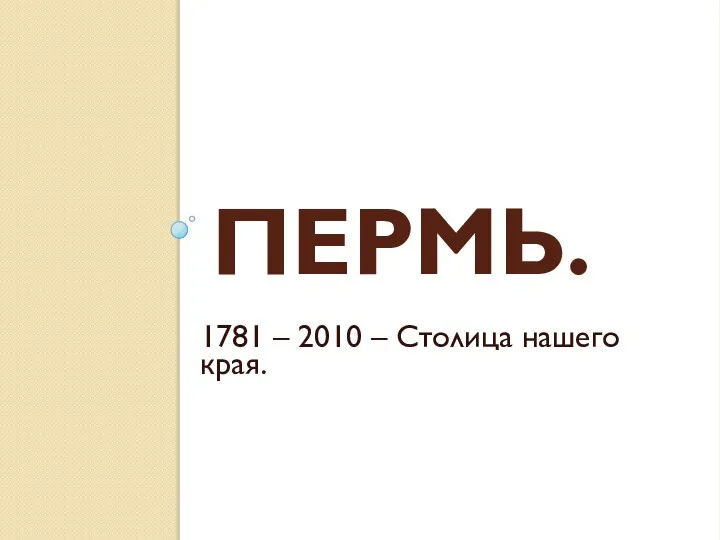 Пермь. 1781 – 2010 – Столица нашего края.