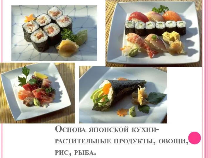 Основа японской кухни- растительные продукты, овощи, рис, рыба.