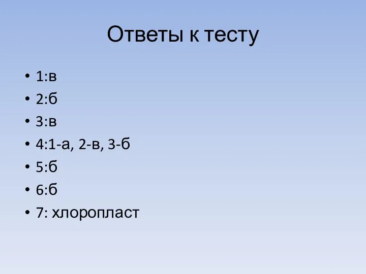 Ответы к тесту 1:в 2:б 3:в 4:1-а, 2-в, 3-б 5:б 6:б 7: хлоропласт