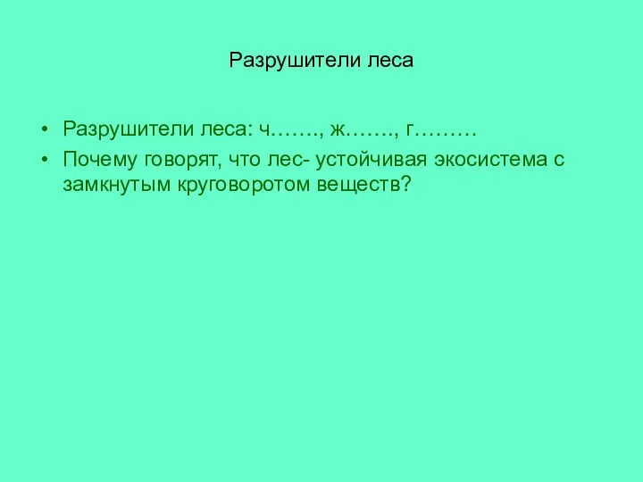 Разрушители леса Разрушители леса: ч……., ж……., г……… Почему говорят, что лес-