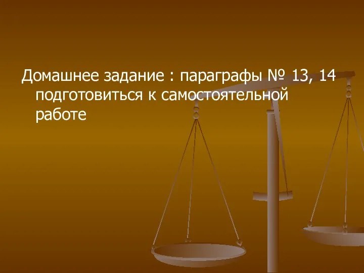 Домашнее задание : параграфы № 13, 14 подготовиться к самостоятельной работе