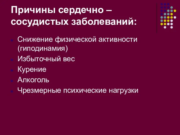 Причины сердечно – сосудистых заболеваний: Снижение физической активности (гиподинамия) Избыточный вес Курение Алкоголь Чрезмерные психические нагрузки