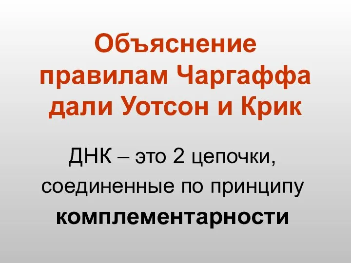 Объяснение правилам Чаргаффа дали Уотсон и Крик ДНК – это 2 цепочки, соединенные по принципу комплементарности