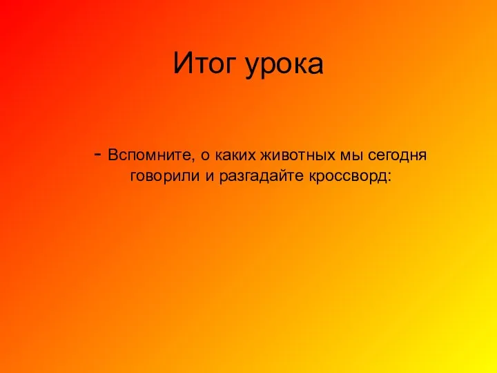 Итог урока - Вспомните, о каких животных мы сегодня говорили и разгадайте кроссворд: