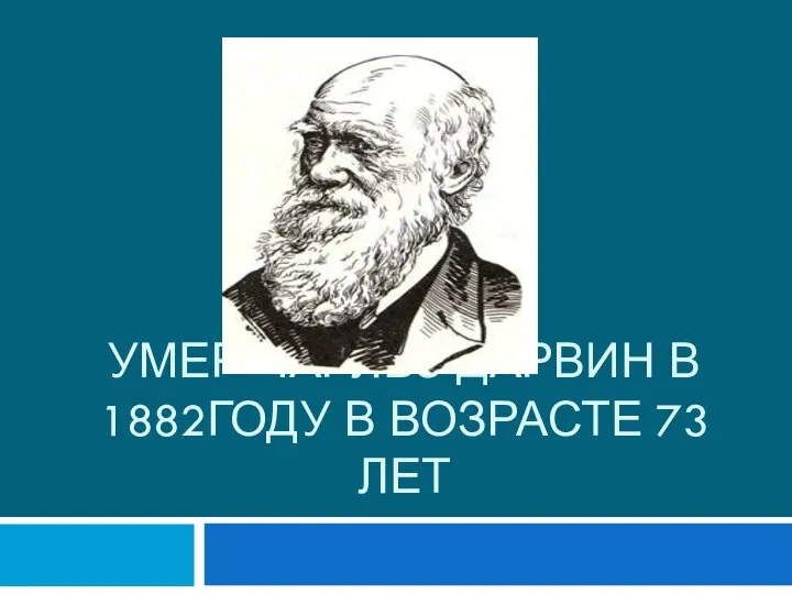 Умер Чарльз Дарвин в 1882году в возрасте 73 лет