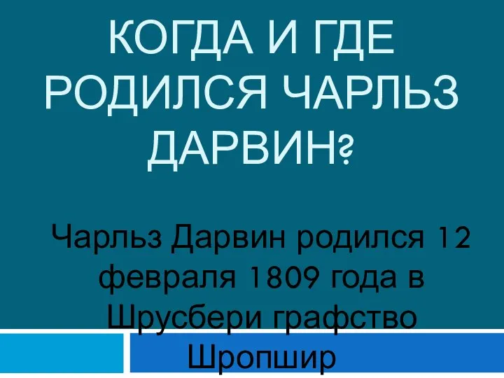 КОГДА И ГДЕ РОДИЛСЯ Чарльз дарвин? Чарльз Дарвин родился 12 февраля