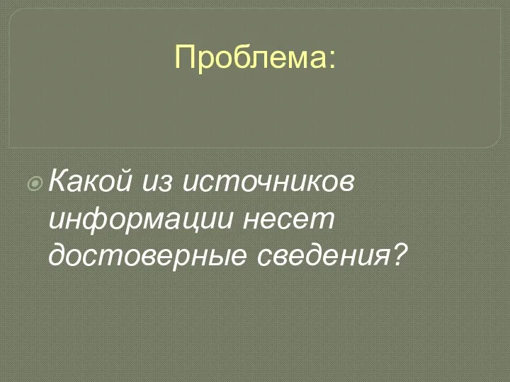 Проблема: Какой из источников информации несет достоверные сведения?