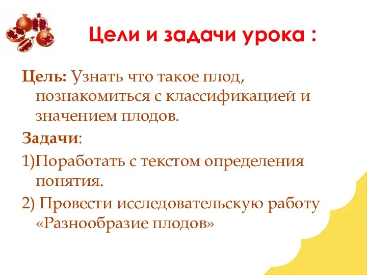 Цели и задачи урока : Цель: Узнать что такое плод, познакомиться