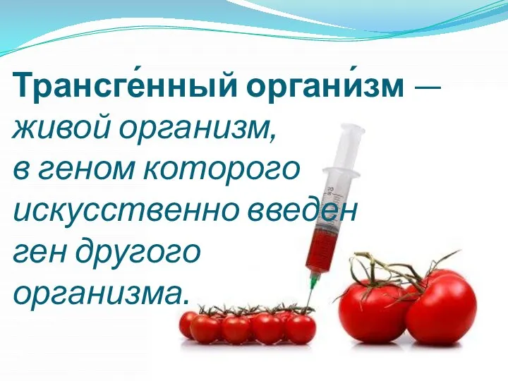 Трансге́нный органи́зм — живой организм, в геном которого искусственно введен ген другого организма.