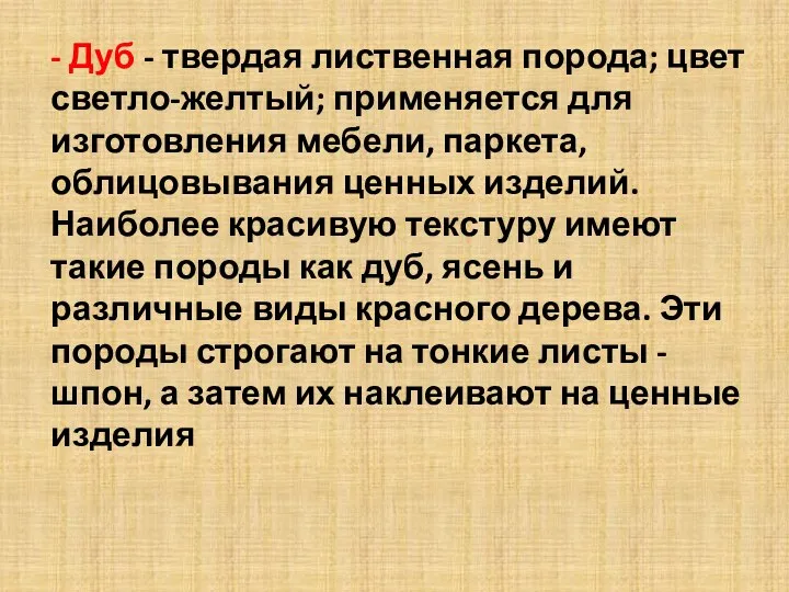 - Дуб - твердая лиственная порода; цвет светло-желтый; применяется для изготовления