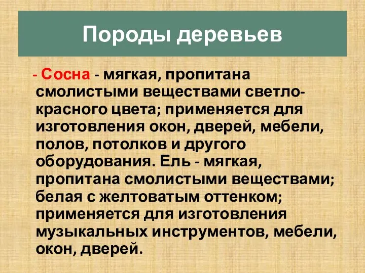 Породы деревьев - Сосна - мягкая, пропитана смолистыми веществами светло-красного цвета;