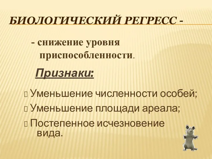 Биологический регресс - Признаки: Уменьшение численности особей; Уменьшение площади ареала; Постепенное