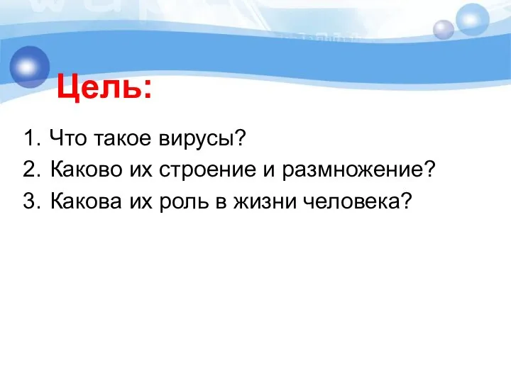 Что такое вирусы? Каково их строение и размножение? Какова их роль в жизни человека? Цель: