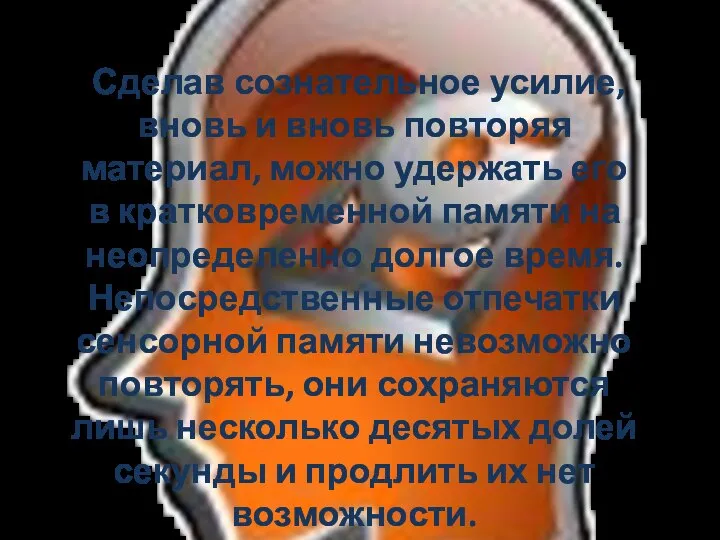 Сделав сознательное усилие, вновь и вновь повторяя материал, можно удержать его