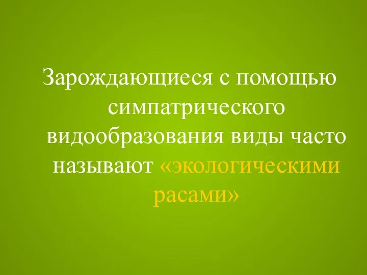 Зарождающиеся с помощью симпатрического видообразования виды часто называют «экологическими расами»