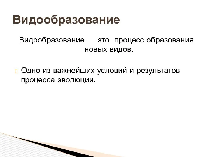 Видообразование — это процесс образования новых видов. Одно из важнейших условий и результатов процесса эволюции. Видообразование