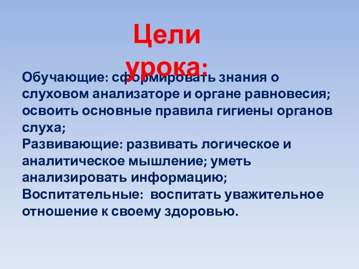 Обучающие: сформировать знания о слуховом анализаторе и органе равновесия; освоить основные