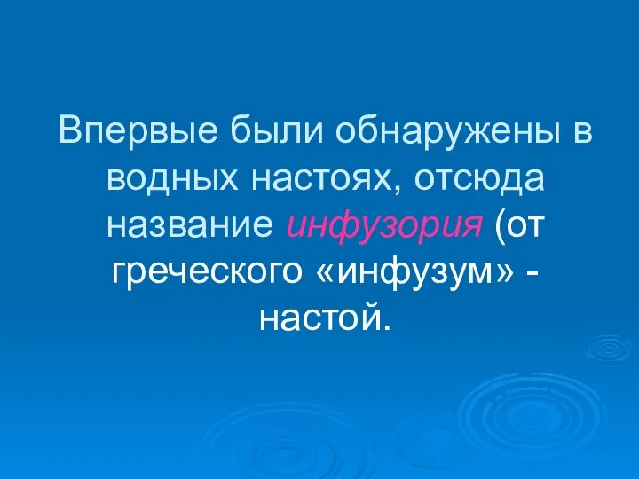 Впервые были обнаружены в водных настоях, отсюда название инфузория (от греческого «инфузум» - настой.