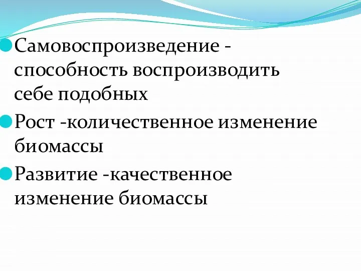 Самовоспроизведение -способность воспроизводить себе подобных Рост -количественное изменение биомассы Развитие -качественное изменение биомассы