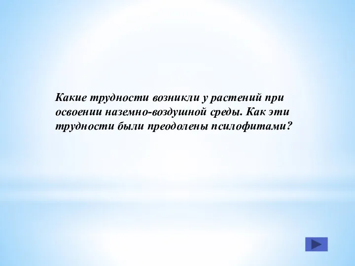 Какие трудности возникли у растений при освоении наземно-воздушной cреды. Как эти трудности были преодолены псилофитами?